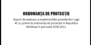 Raport de evaluare a implementării prevederilor Legii 45 cu privire la ordonanţa de protecţie în Republica Moldova în perioada 2008-2011