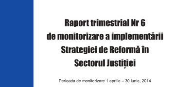 Raport trimestrial Nr. 6 de monitorizare a implementării Strategiei de Reformă în Sectorul Justiţiei