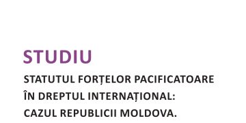 STUDIU Statutul forțelor pacificatoare în dreptul internațional: Cazul Republicii Moldova.