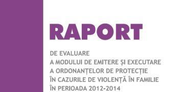 RAPORTUL de evaluare a modului de emitere și executare a ordonanțelor de protecție în cazurile de violență în familie în perioada 2012-2014