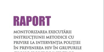 Raport „Monitorizarea executării Instrucțiunii metodice cu privire la intervenția Poliției în prevenirea HIV în grupurile cu risc sporit de infectare”
