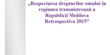 Raport – Respectarea drepturilor omului în regiunea transnistreană a R. Moldova. Retrospectiva 2015