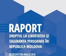 Raport – Dreptul la libertate și la siguranță în Republica Moldova