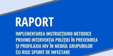 RAPORT – Implementarea instrucțiunii metodice privind intervenția poliției în prevenirea și profilaxia HIV în mediul grupurilor cu risc sporit de infectare
