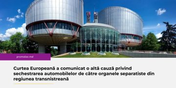 Curtea Europeană a comunicat o altă cauză privind sechestrarea automobilelor de către organele separatiste din regiunea transnistreană