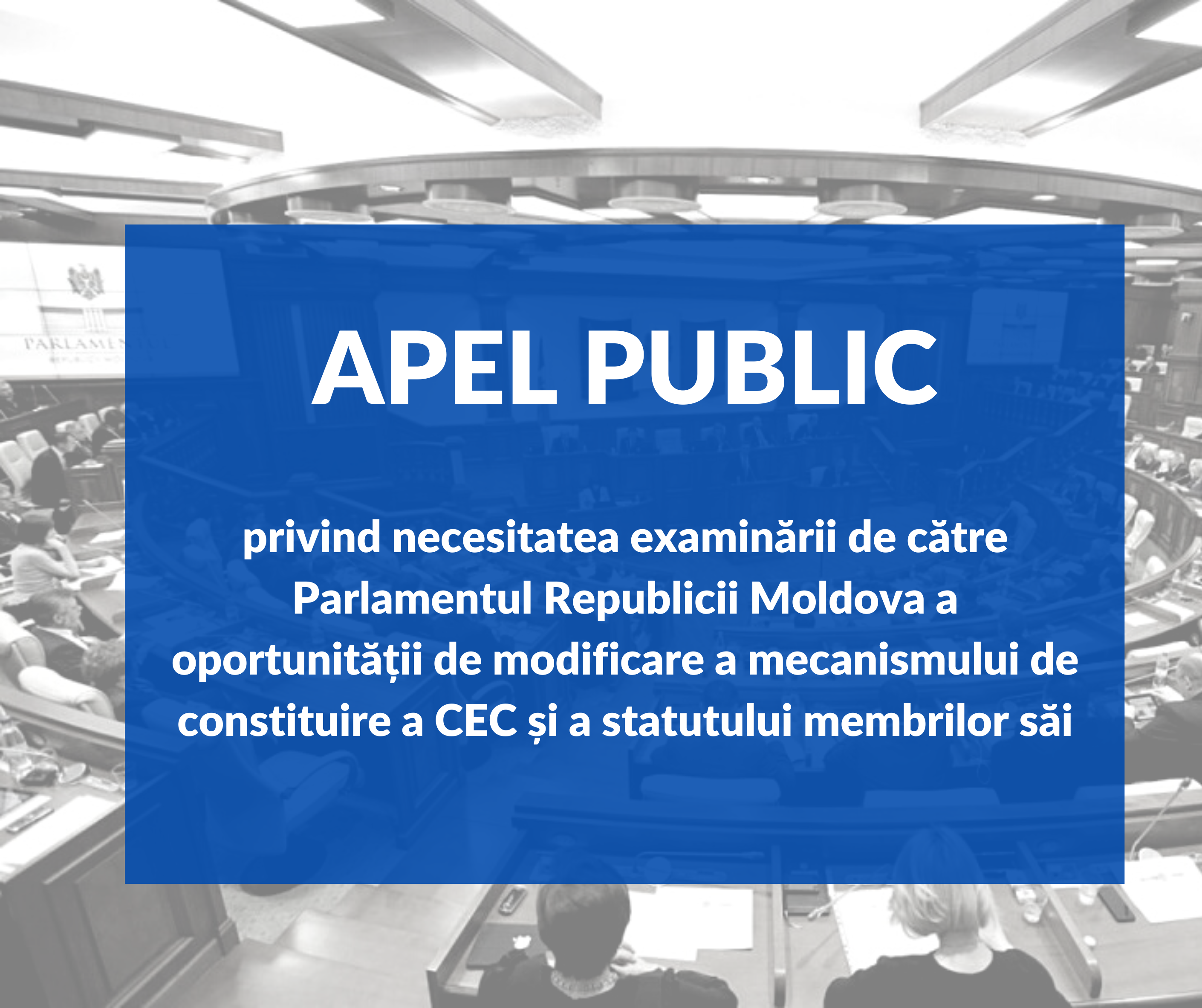 APEL PUBLIC  privind necesitatea examinării de către Parlamentul Republicii Moldova a oportunității de modificare a mecanismului de constituire a Comisiei Electorale Centrale și a statutului membrilor săi