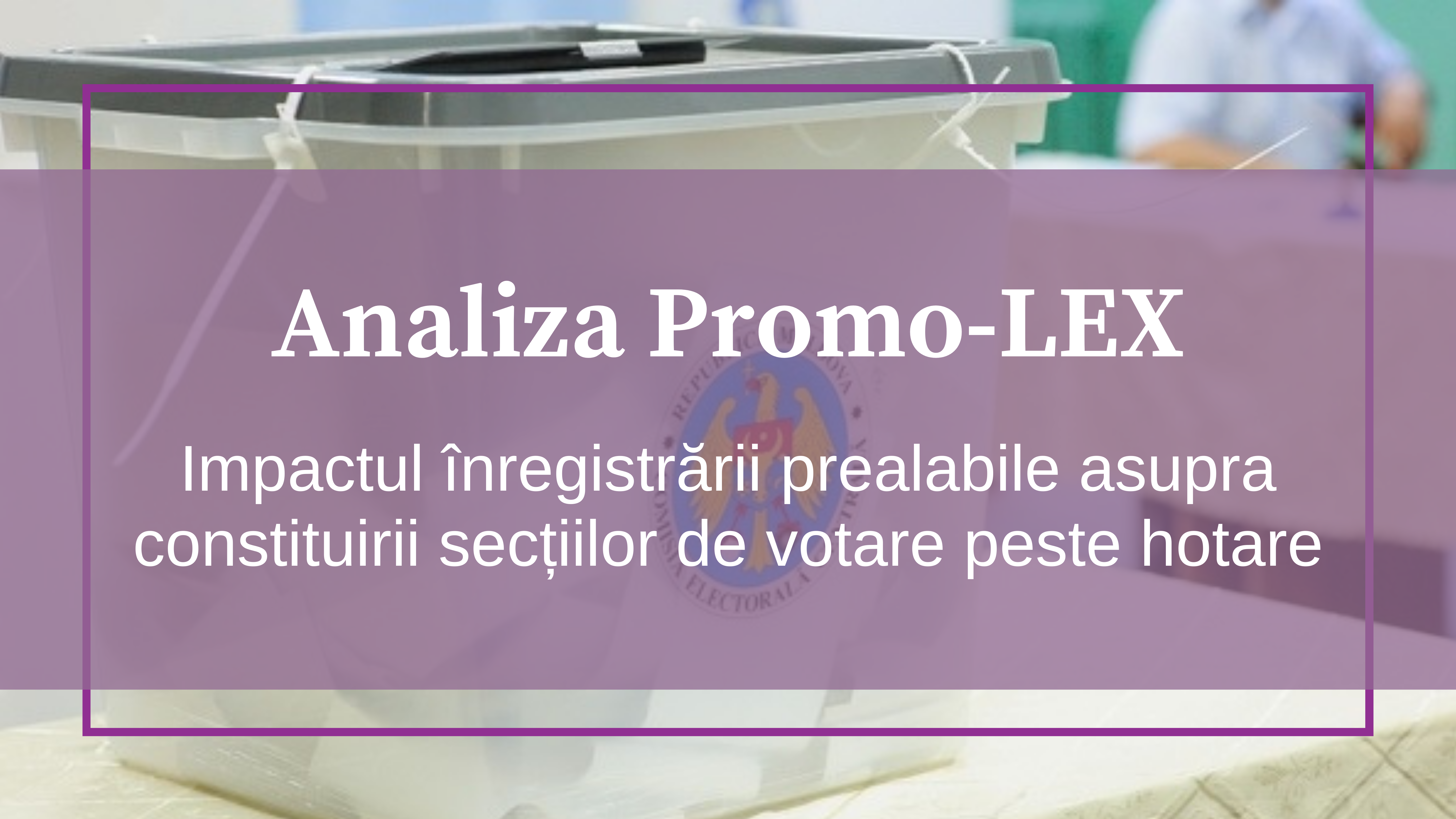 Analiza Promo-LEX | Impactul înregistrării prealabile asupra constituirii secțiilor de votare peste hotare