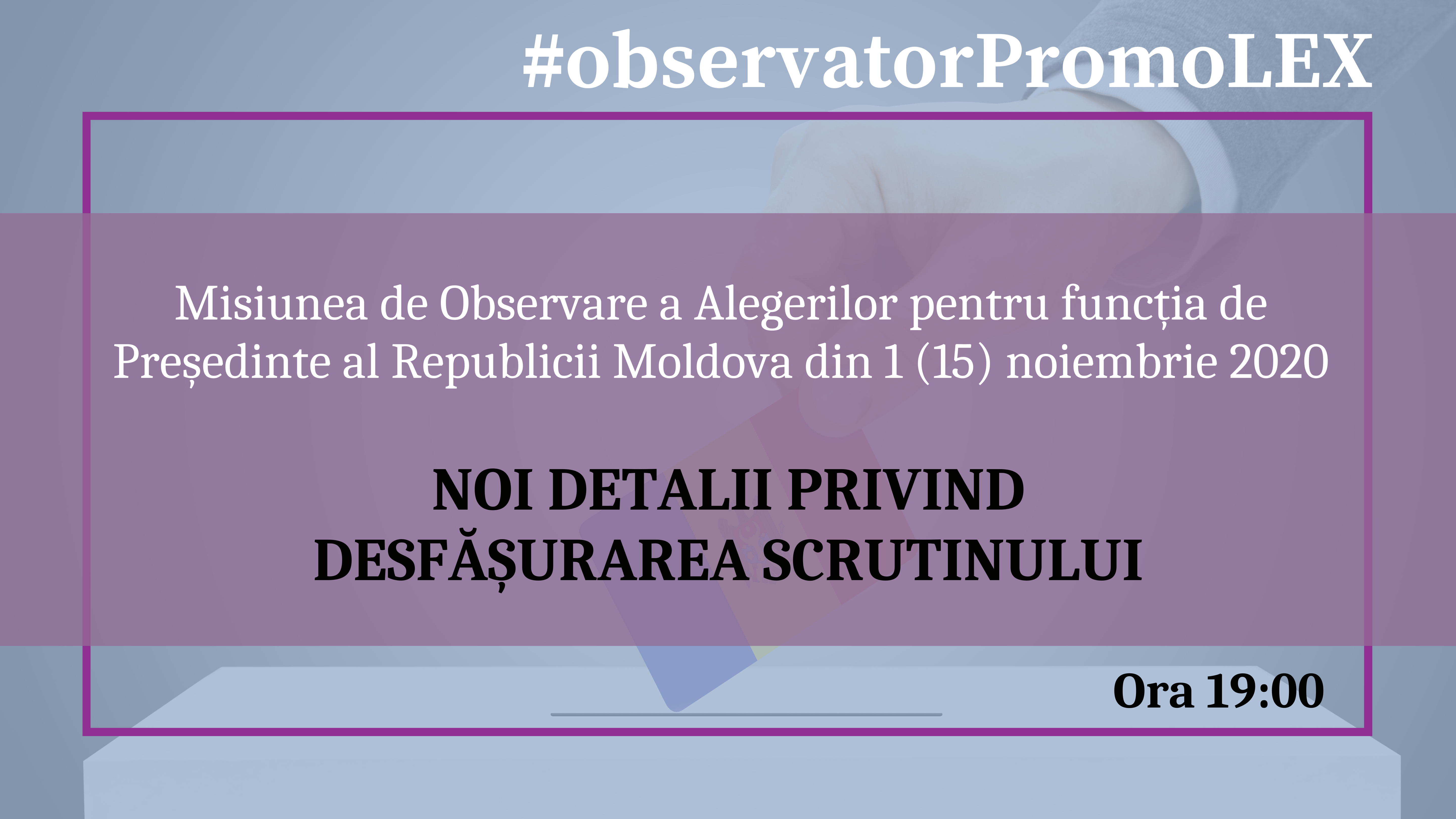 Misiunea de Observare a Alegerilor pentru funcția de Președinte al Republicii Moldova din 1 (15) noiembrie 2020 | Noi detalii privind desfășurarea scrutinului. 19.00