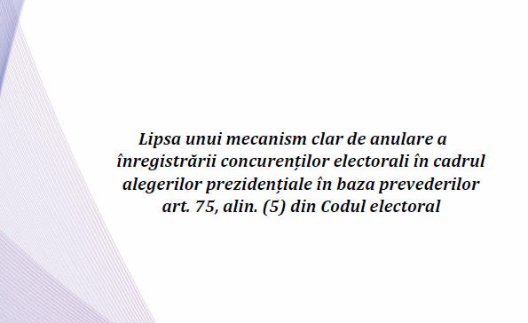 DOCUMENT DE POLITICI | Lipsa unui mecanism clar de anulare a înregistrării concurenților electorali în cadrul alegerilor prezidențiale în baza prevederilor art. 75, alin. (5) din Codul electoral