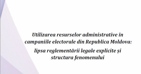 DOCUMENT DE POLITICI | Utilizarea resurselor administrative în  campaniile electorale din Republica Moldova: lipsa reglementării legale explicite și structura fenomenului