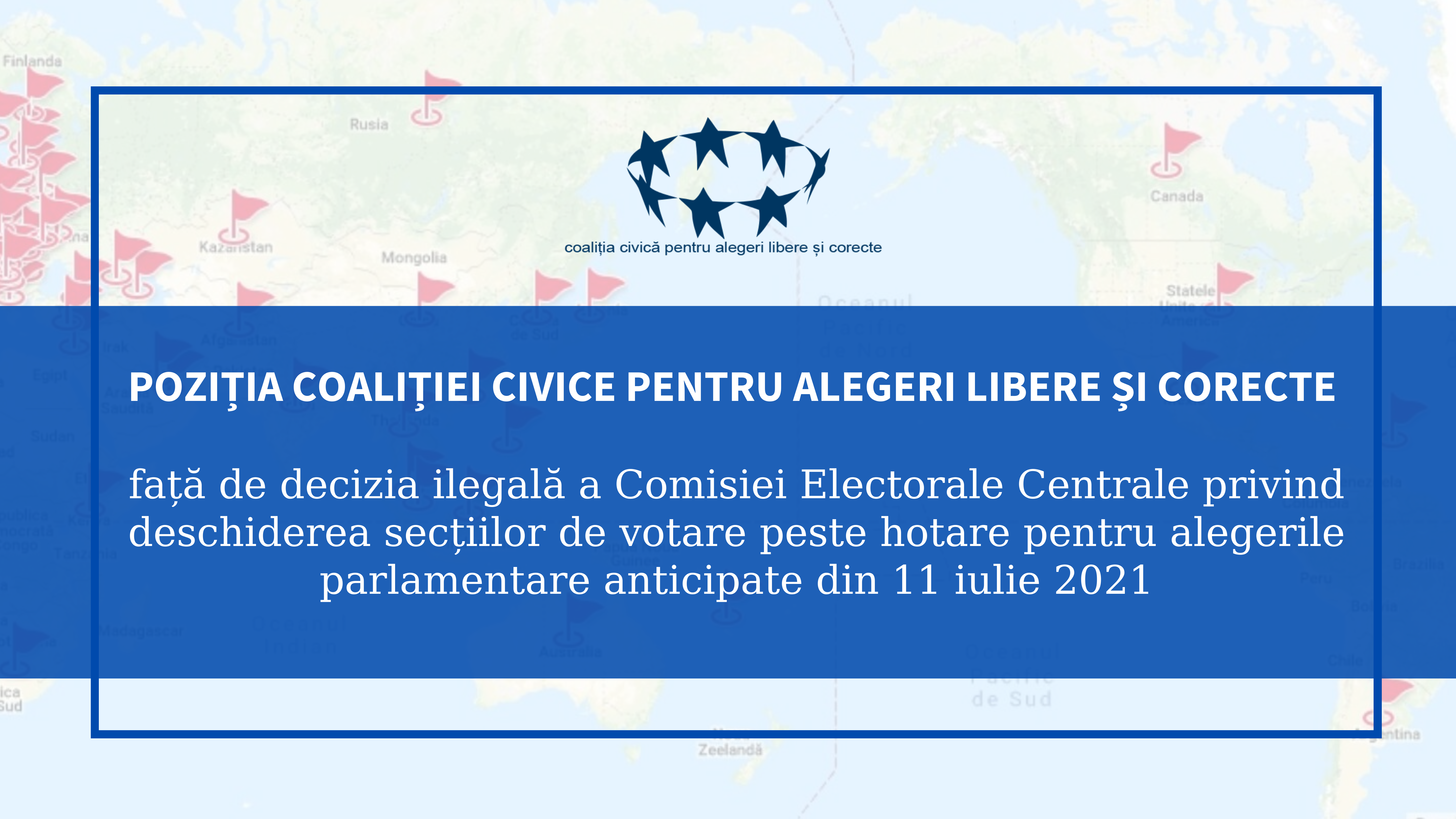 POZIȚIA COALIȚIEI CIVICE PENTRU ALEGERI LIBERE ȘI CORECTE  față de decizia ilegală a Comisiei Electorale Centrale privind deschiderea secțiilor de votare peste hotare pentru alegerile parlamentare anticipate din 11 iulie 2021