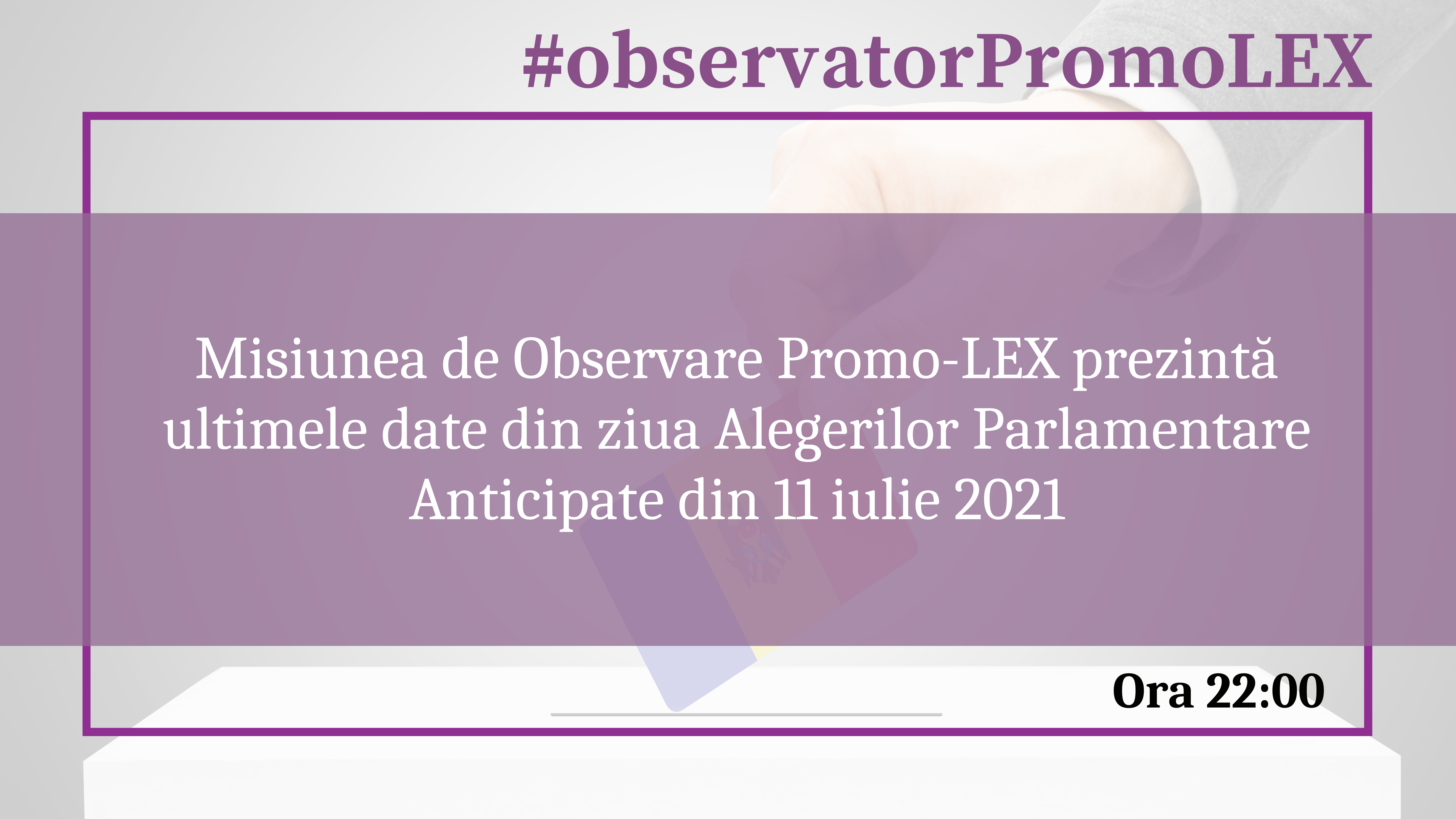 Misiunea de Observare Promo-LEX a alegerilor parlamentare anticipate din 11 iulie 2021: ultimele detalii privind desfășurarea scrutinului