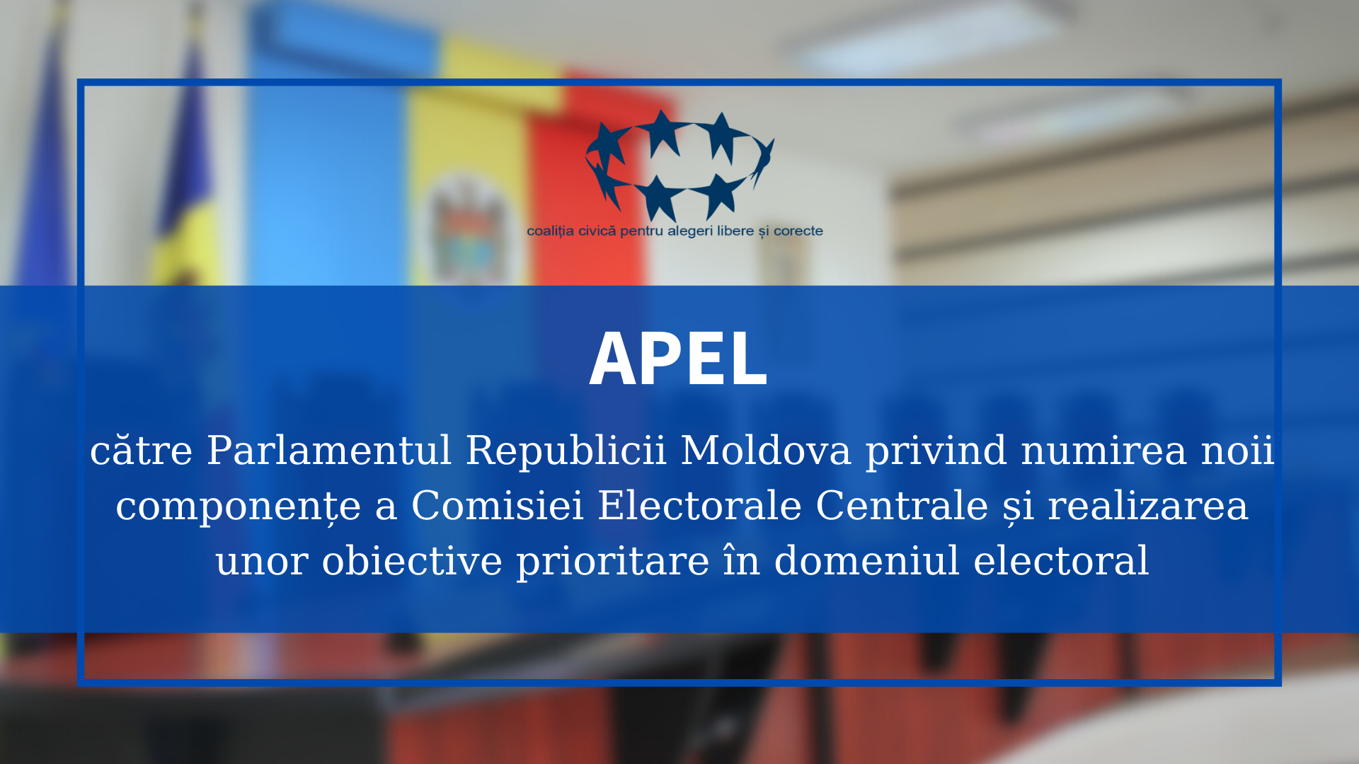 APEL către Parlamentul Republicii Moldova  privind numirea noii componențe a Comisiei Electorale Centrale și realizarea unor obiective prioritare în domeniul electoral