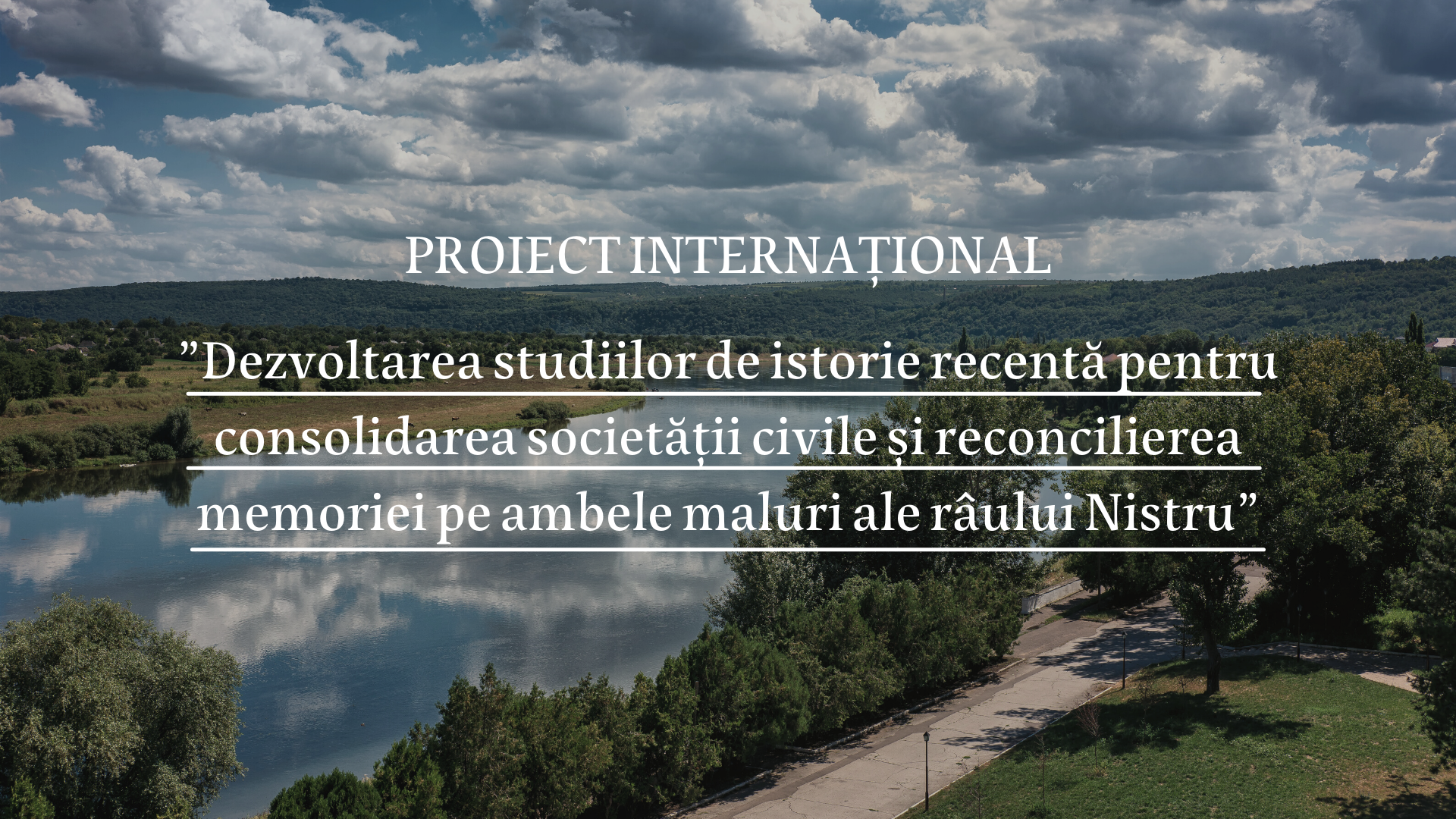 Proiectul internațional „Dezvoltarea studiilor de istorie recentă pentru consolidarea societății civile și reconcilierea memoriei pe ambele maluri ale râului Nistru”