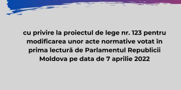 Opinie cu privire la proiectul de lege nr. 123 pentru modificarea unor acte normative votat în prima lectură de Parlamentul Republicii Moldova pe data de 7 aprilie 2022