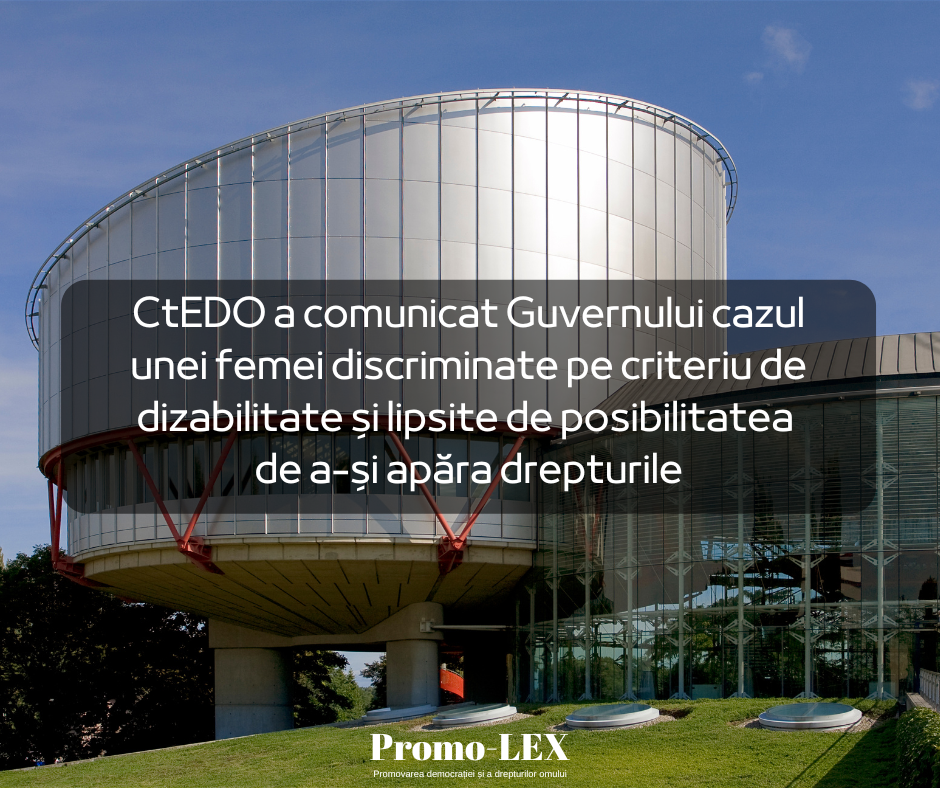 CtEDO a comunicat Guvernului cazul unei femei discriminate pe criteriu de dizabilitate și lipsite de posibilitatea de a-și apăra drepturile