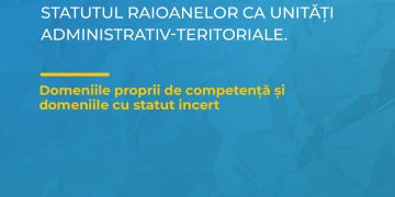 Studiul ”Statutul raioanelor ca unități administrativ-teritoriale. Domeniile proprii de competență și domeniile cu statut incert”
