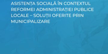 POLICY BRIEF: Asistența socială în contextul reformei administrației publice locale – soluții oferite prin municipalizare