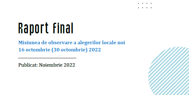 RAPORTUL FINAL: Misiunea de observare a alegerilor locale noi din 16 octombrie (30 octombrie) 2022
