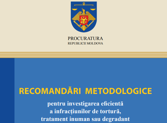 Recomandări Metodologice pentru investigarea eficientă  a infracțiunilor de tortură,  tratament inuman sau degradant