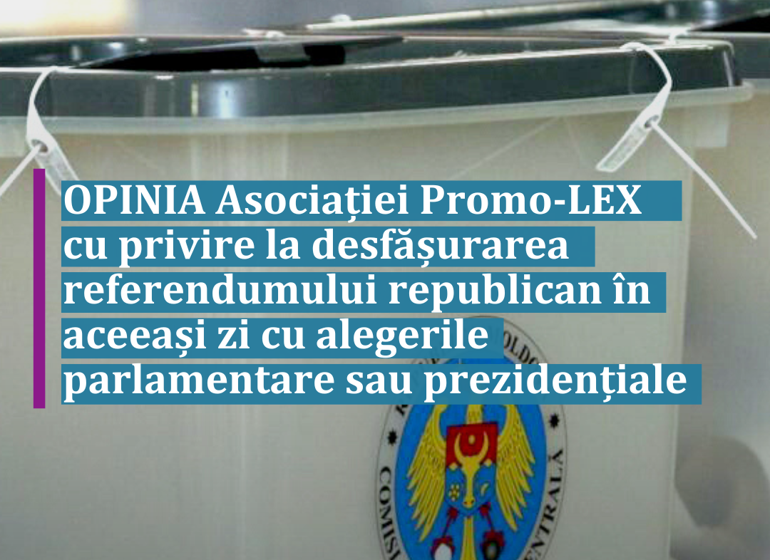 OPINIA Asociației Promo-LEX cu privire la desfășurarea referendumului republican în aceeași zi cu alegerile parlamentare sau prezidențiale