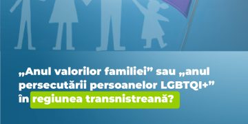 „Anul valorilor familiei” sau „anul persecutării persoanelor LGBTQI+” în regiunea transnistreană?