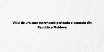 Valul de ură care marchează perioada electorală din Republica Moldova