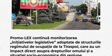Promo-LEX continuă monitorizarea „inițiativelor legislative” adoptate de structurile regimului de ocupație de la Tiraspol, care au un impact direct asupra drepturilor omului și a situației socio-economice din regiune
