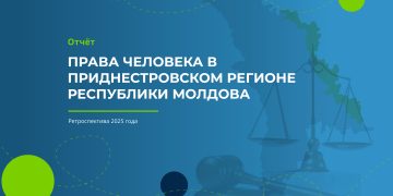 Ассоциация Promo-LEX представляет отчёт «Права человека в приднестровском регионе Республики Молдова. Ретроспектива 2025 года»