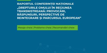 RAPORTUL CONFERINȚEI NAȚIONALE: Drepturile omului în regiunea transnistreană: provocări, răspunsuri, perspective de reintegrare și parcursul european / 2025