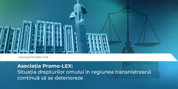 Asociația Promo-LEX: Situația drepturilor omului în regiunea transnistreană continuă să se deterioreze