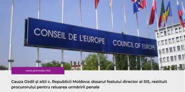 Cauza Ozdil și alții c. Republicii Moldova: dosarul fostului director al SIS, restituit procurorului pentru reluarea urmăririi penale