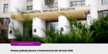 Sinteza ședinței plenare a Parlamentului din 26 iunie 2026